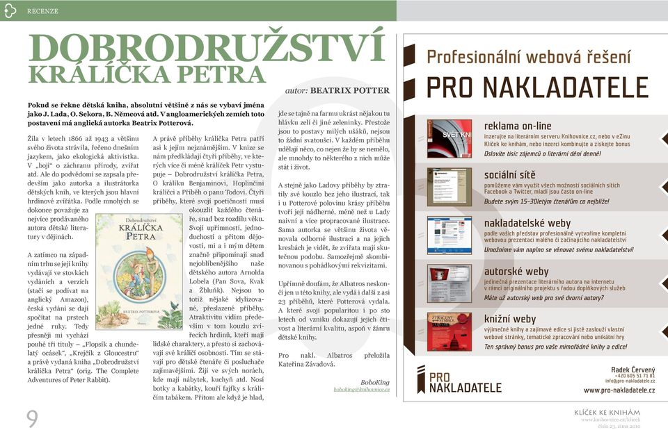 V boji o záchranu přírody, zvířat atd. Ale do podvědomí se zapsala především jako autorka a ilustrátorka dětských knih, ve kterých jsou hlavní hrdinové zvířátka.