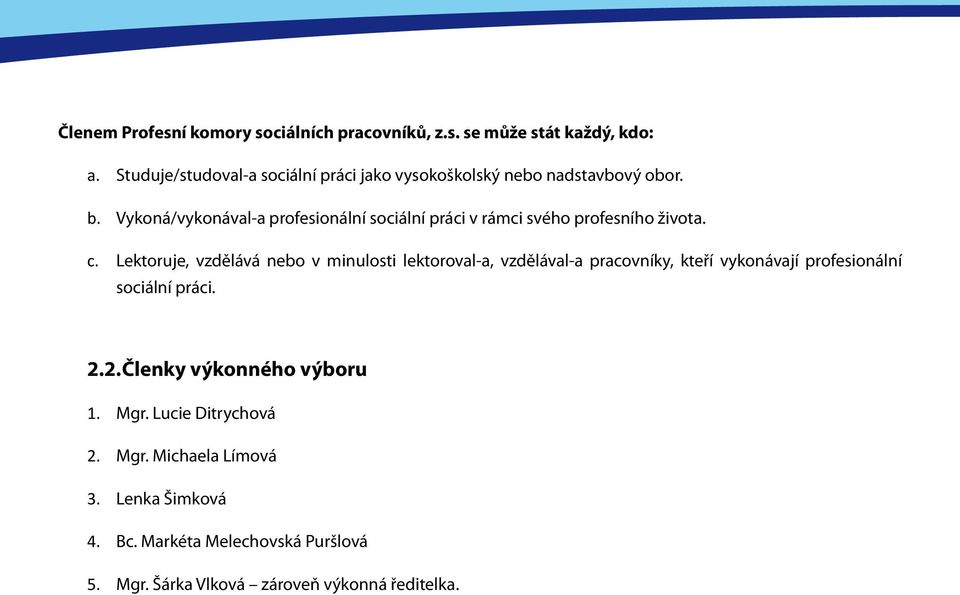 Vykoná/vykonával-a profesionální sociální práci v rámci svého profesního života. c.