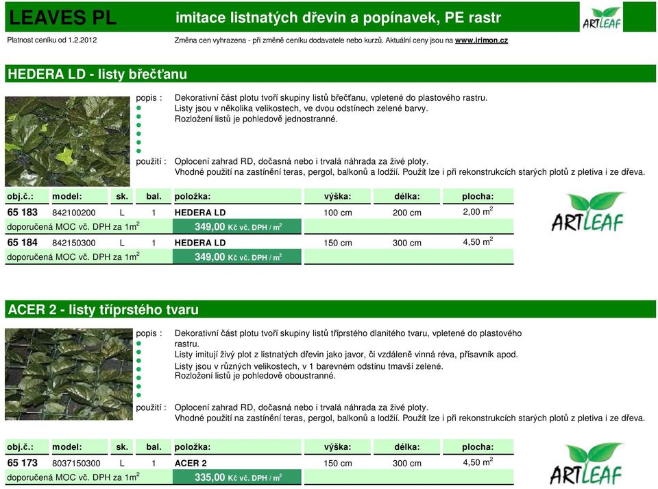 DPH za 1m 2 349,00 Kč vč. DPH / m 2 65 184 842150300 L 1 HEDERA LD 150 cm 300 cm 4,50 m 2 doporučená MOC vč. DPH za 1m 2 349,00 Kč vč.