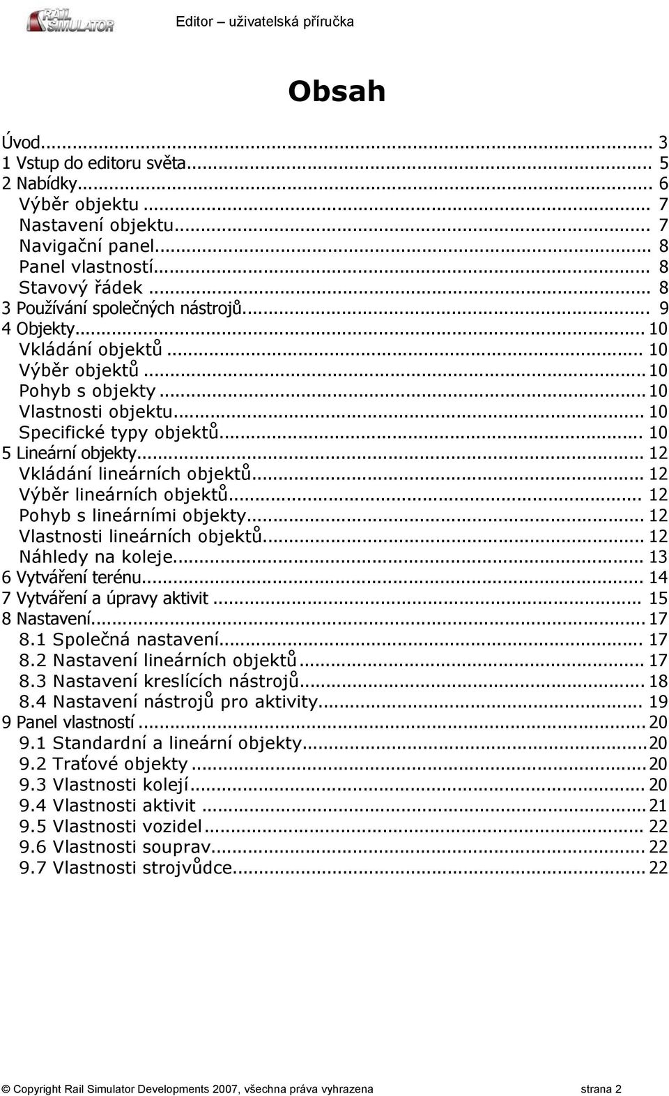 .. 12 Výběr lineárních objektů... 12 Pohyb s lineárními objekty... 12 Vlastnosti lineárních objektů... 12 Náhledy na koleje... 13 6 Vytváření terénu... 14 7 Vytváření a úpravy aktivit... 15 8 Nastavení.