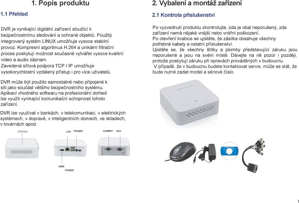 Zavedená síťová podpora TCP / IP umožňuje vysokorychlostní vzdálený přístup i pro více uživatelů.