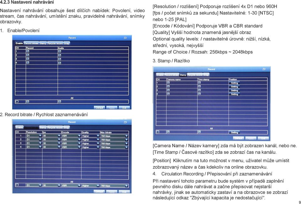 [Quality] Vyšší hodnota znamená jasnější obraz Optional quality levels: / nastavitelné úrovně: nižší, nízká, střední, vysoká, nejvyšší Range of Choice / Rozsah: 256kbps ~ 2048kbps 3.