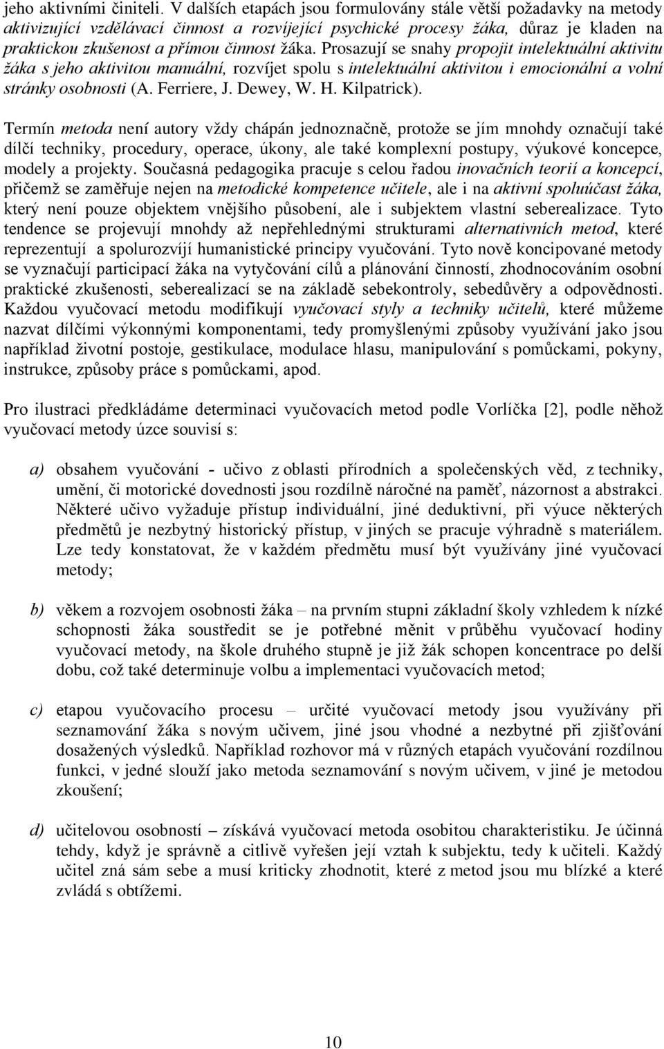 Prosazují se snahy propojit intelektuální aktivitu žáka s jeho aktivitou manuální, rozvíjet spolu s intelektuální aktivitou i emocionální a volní stránky osobnosti (A. Ferriere, J. Dewey, W. H.