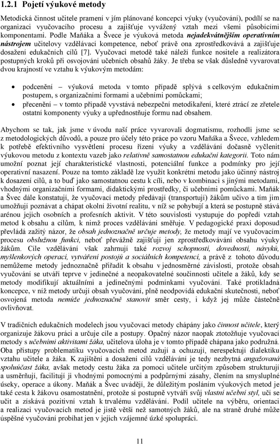 Vyučovací metodě také náleží funkce nositele a realizátora postupných kroků při osvojování učebních obsahů žáky.