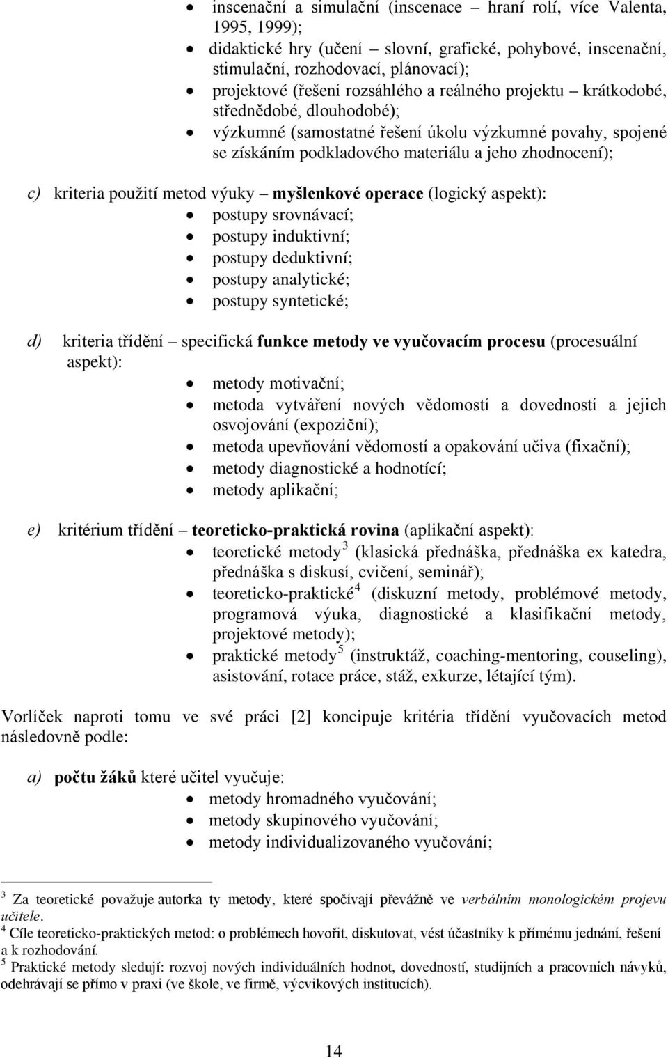 použití metod výuky myšlenkové operace (logický aspekt): postupy srovnávací; postupy induktivní; postupy deduktivní; postupy analytické; postupy syntetické; d) kriteria třídění specifická funkce