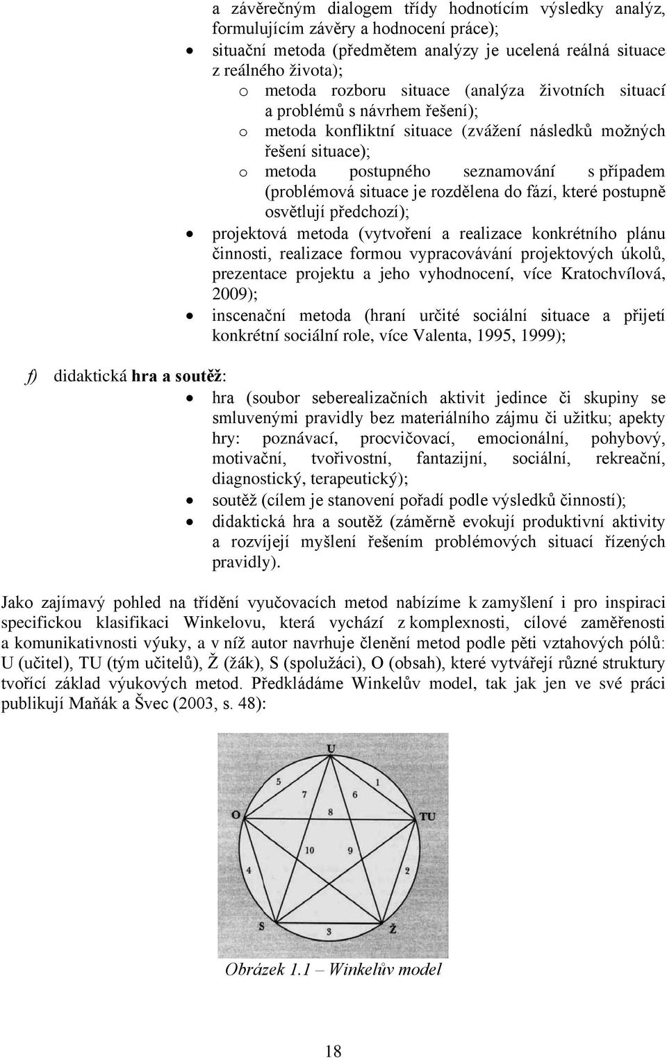 je rozdělena do fází, které postupně osvětlují předchozí); projektová metoda (vytvoření a realizace konkrétního plánu činnosti, realizace formou vypracovávání projektových úkolů, prezentace projektu