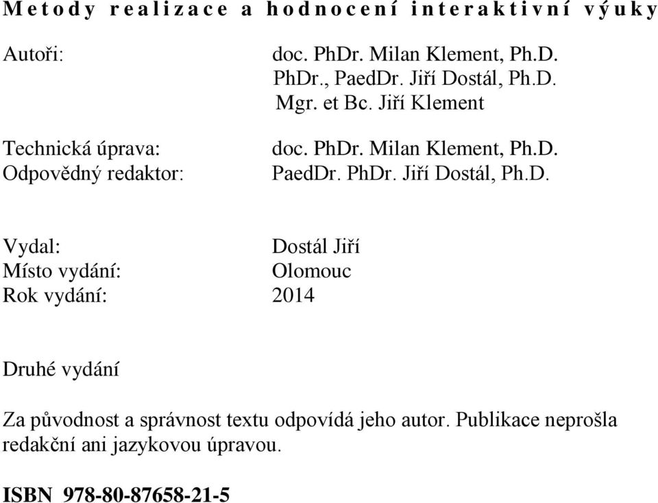 PhDr., PaedDr. Jiří Dostál, Ph.D. Mgr. et Bc. Jiří Klement doc. PhDr.  PaedDr. PhDr. Jiří Dostál, Ph.D. Vydal:
