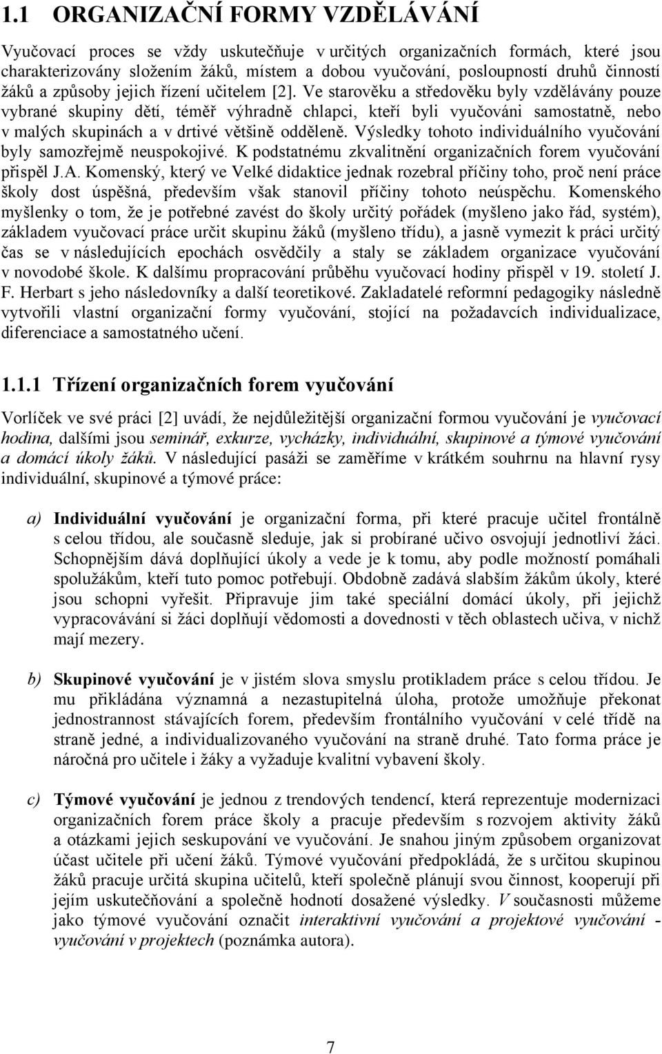 Ve starověku a středověku byly vzdělávány pouze vybrané skupiny dětí, téměř výhradně chlapci, kteří byli vyučováni samostatně, nebo v malých skupinách a v drtivé většině odděleně.