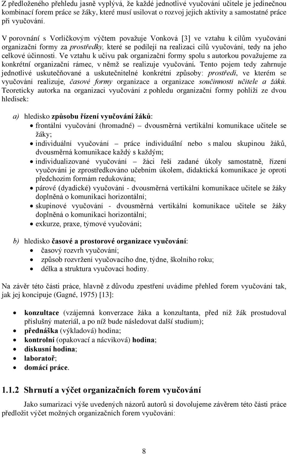 Ve vztahu k učivu pak organizační formy spolu s autorkou považujeme za konkrétní organizační rámec, v němž se realizuje vyučování.