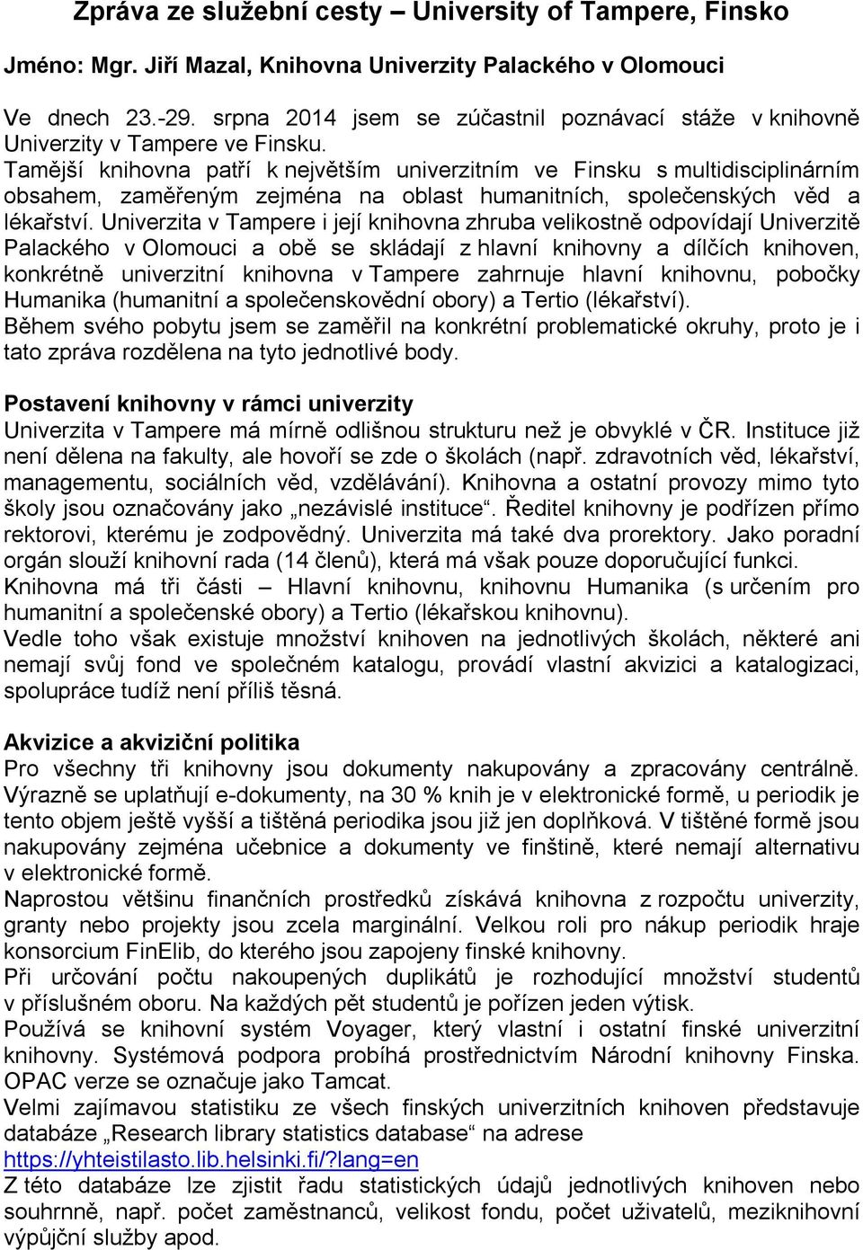 Tamější knihovna patří k největším univerzitním ve Finsku s multidisciplinárním obsahem, zaměřeným zejména na oblast humanitních, společenských věd a lékařství.