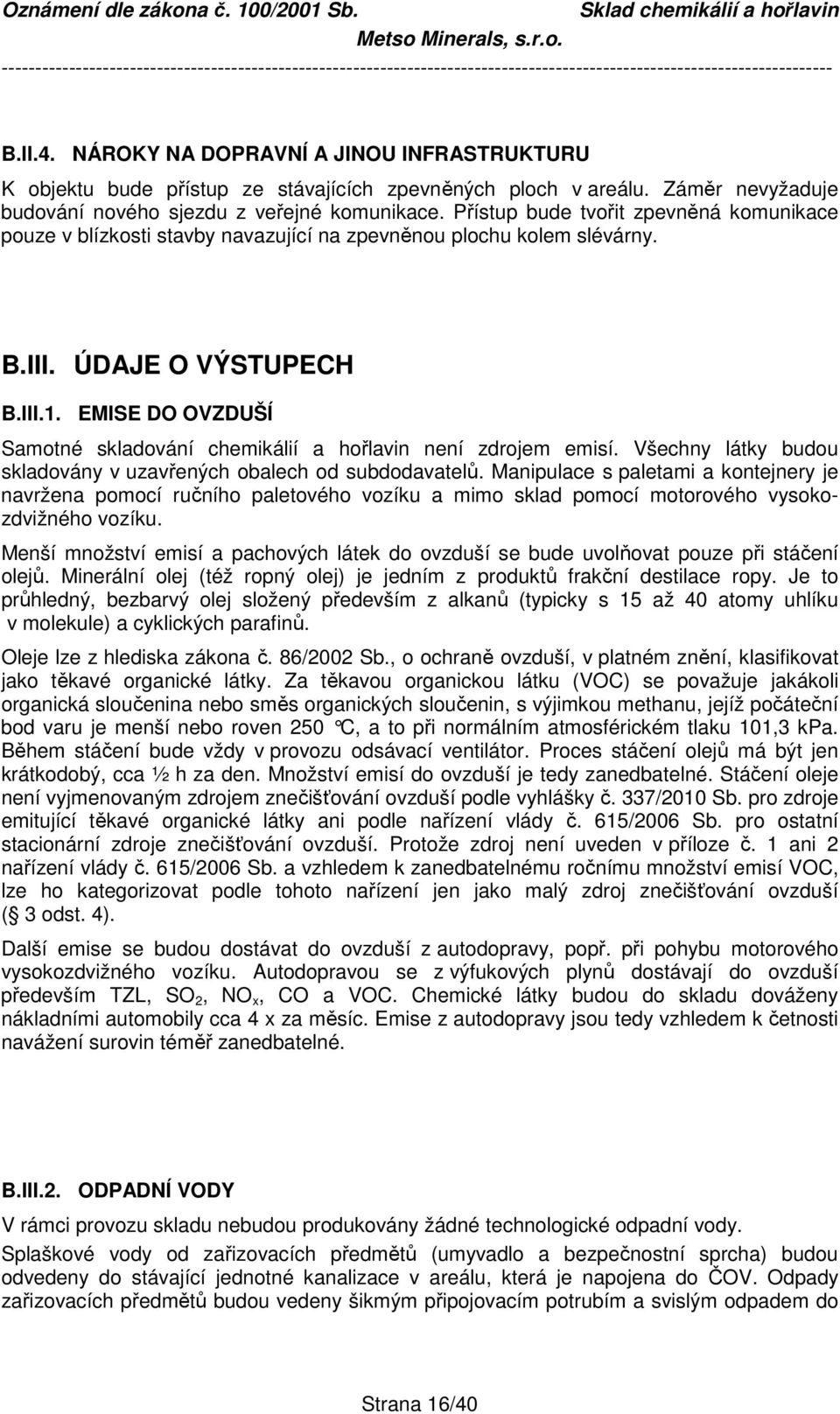 EMISE DO OVZDUŠÍ Samotné skladování chemikálií a hořlavin není zdrojem emisí. Všechny látky budou skladovány v uzavřených obalech od subdodavatelů.