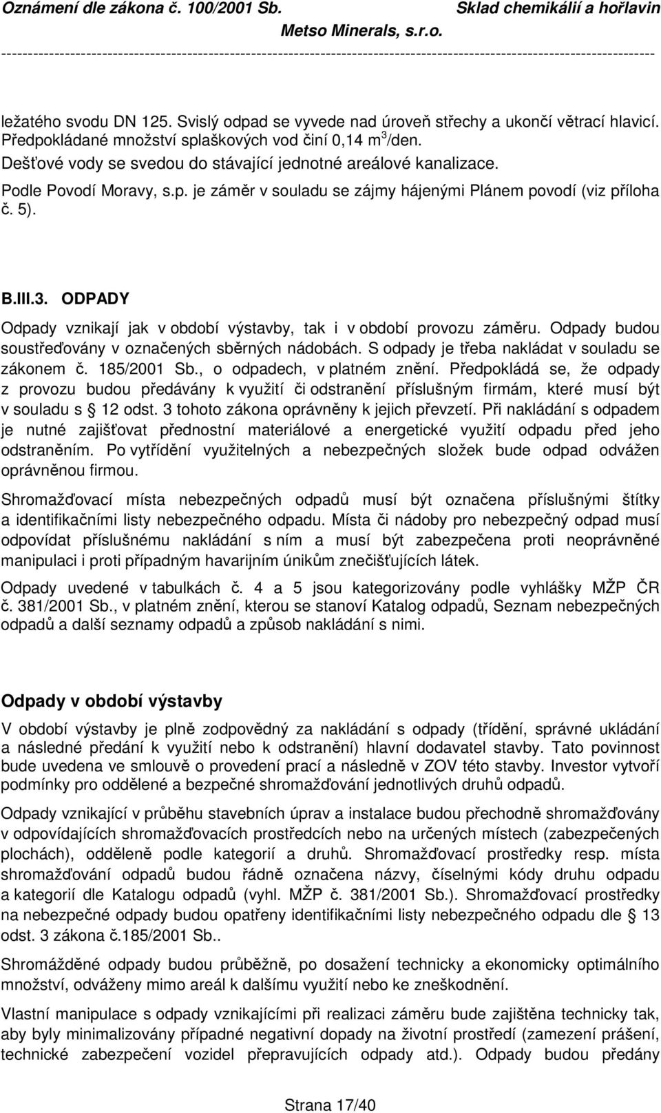 ODPADY Odpady vznikají jak v období výstavby, tak i v období provozu záměru. Odpady budou soustřeďovány v označených sběrných nádobách. S odpady je třeba nakládat v souladu se zákonem č. 185/2001 Sb.