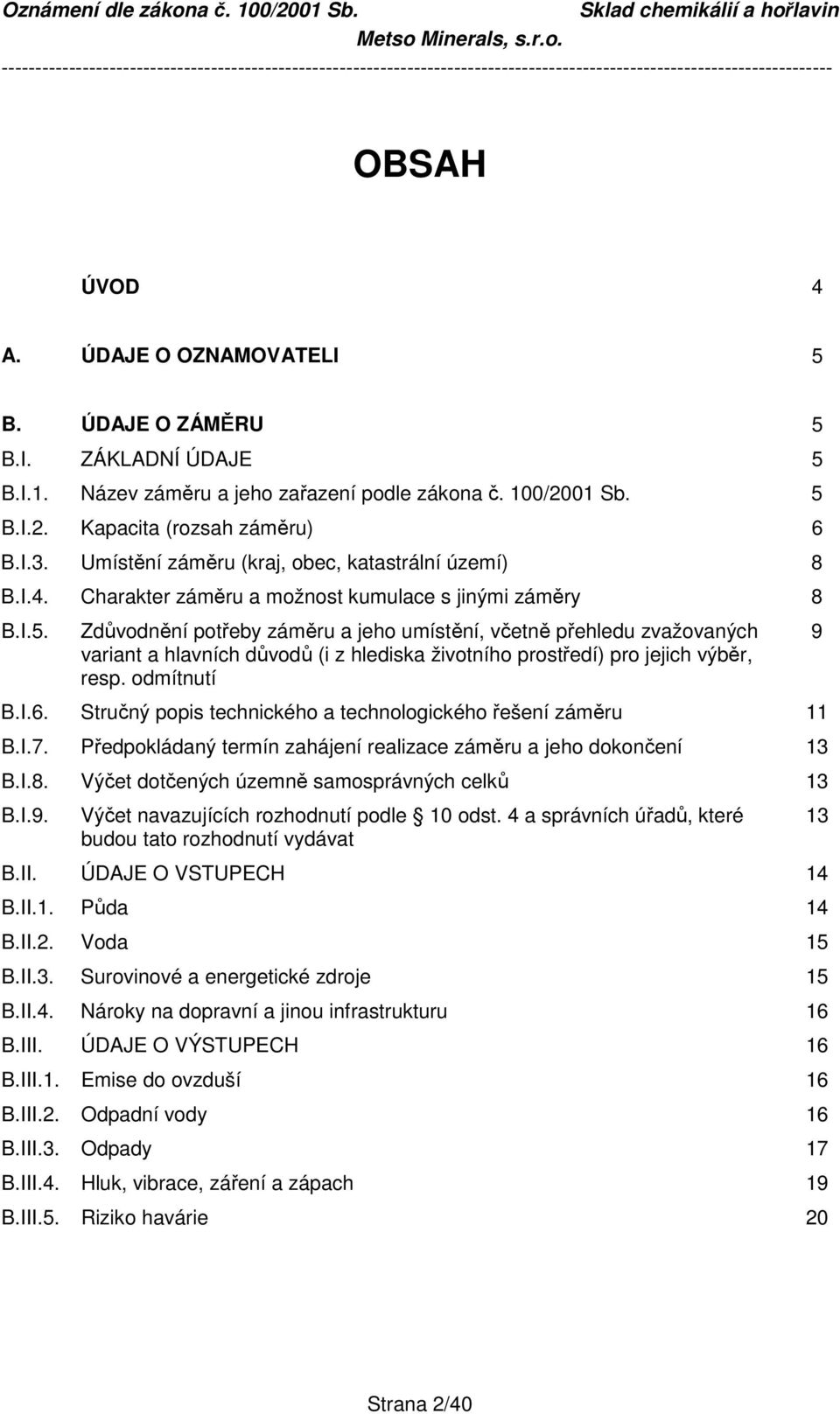 Zdůvodnění potřeby záměru a jeho umístění, včetně přehledu zvažovaných variant a hlavních důvodů (i z hlediska životního prostředí) pro jejich výběr, resp. odmítnutí 9 B.I.6.