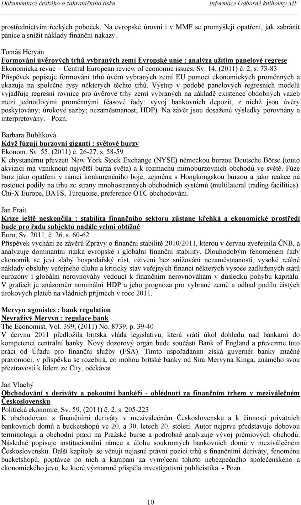 Tomáš Heryán Formování úvěrových trhů vybraných zemí Evropské unie : analýza užitím panelové regrese Ekonomická revue = Central European review of economic issues, Sv. 14, (2011) č. 2, s.