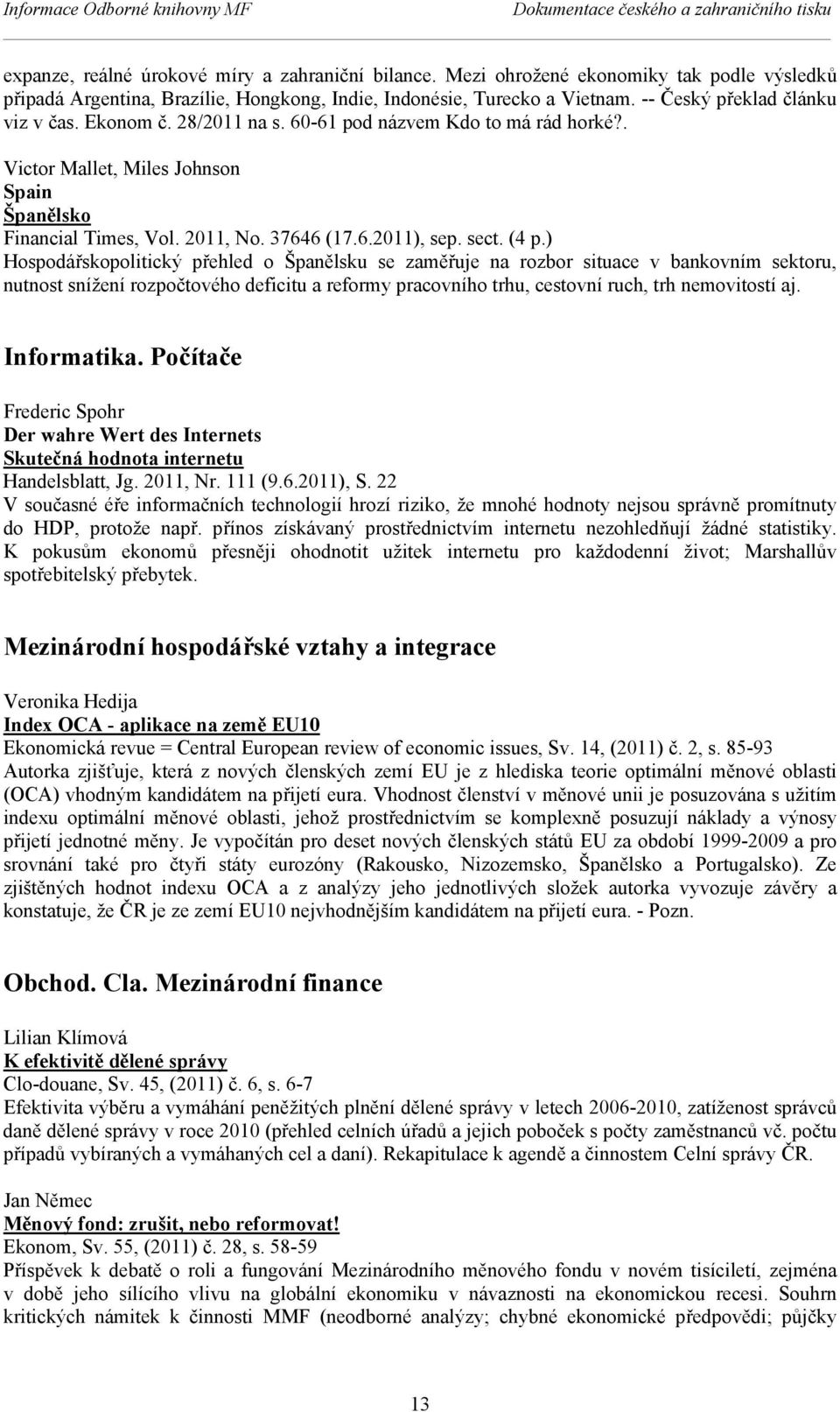 60-61 pod názvem Kdo to má rád horké?. Victor Mallet, Miles Johnson Spain Španělsko Financial Times, Vol. 2011, No. 37646 (17.6.2011), sep. sect. (4 p.