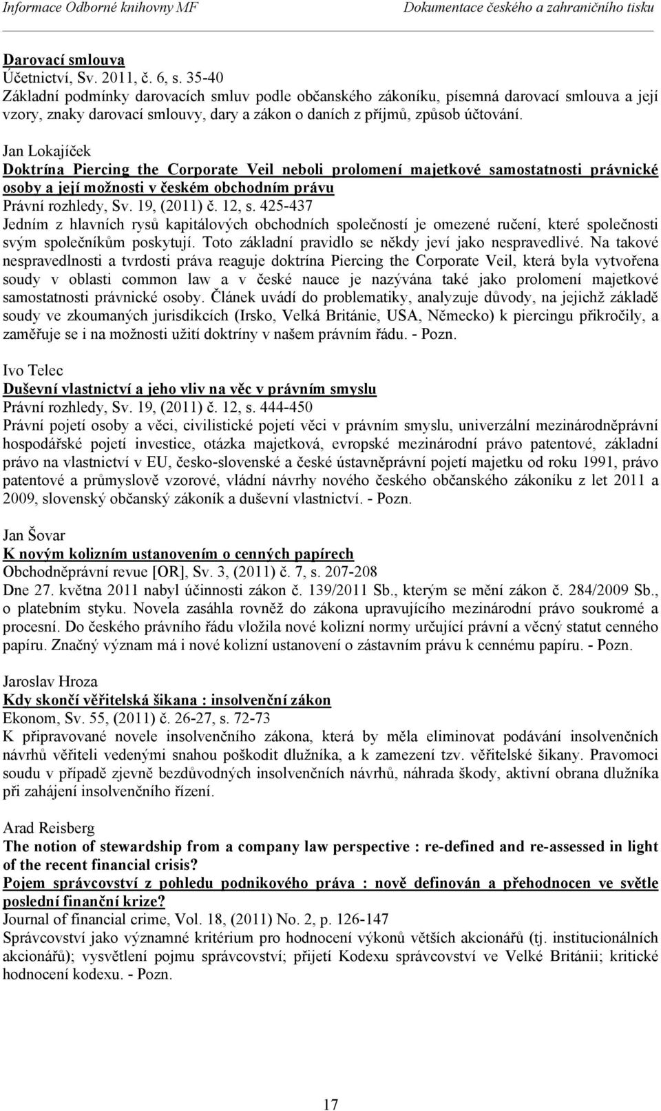 Jan Lokajíček Doktrína Piercing the Corporate Veil neboli prolomení majetkové samostatnosti právnické osoby a její možnosti v českém obchodním právu Právní rozhledy, Sv. 19, (2011) č. 12, s.