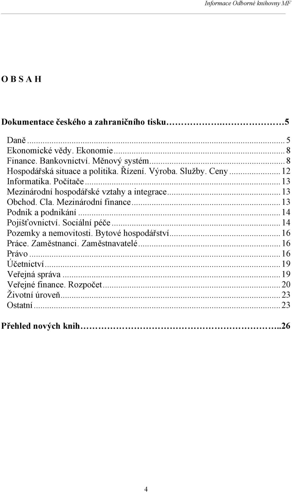 Cla. Mezinárodní finance... 13 Podnik a podnikání... 14 Pojišťovnictví. Sociální péče... 14 Pozemky a nemovitosti. Bytové hospodářství... 16 Práce.