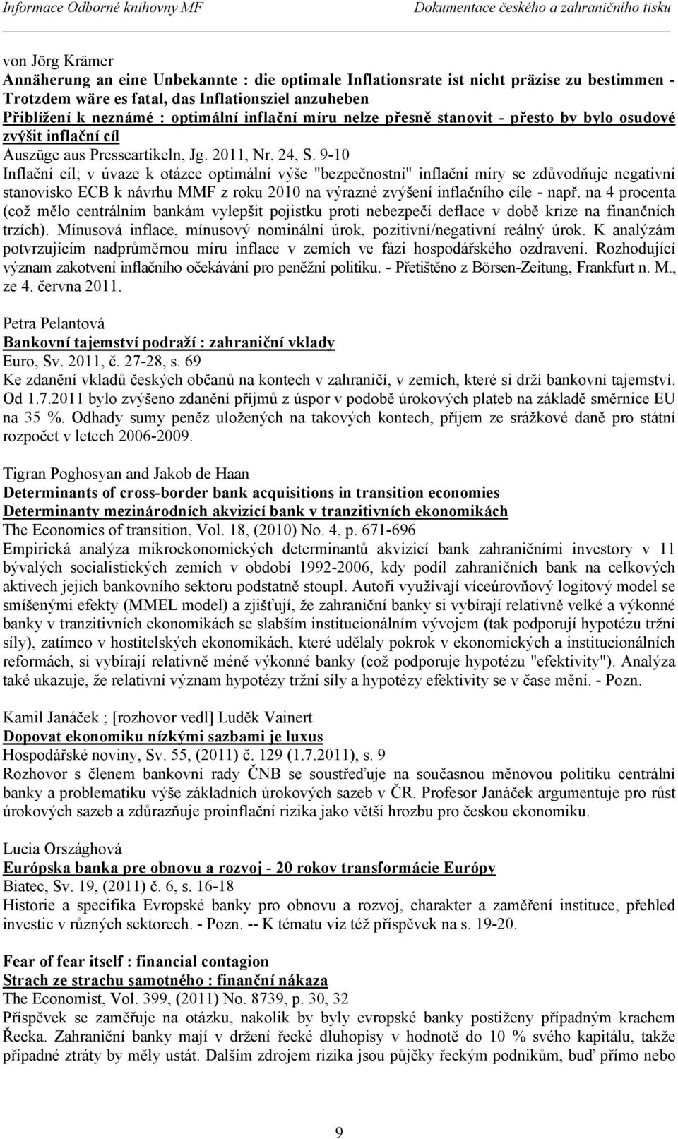 9-10 Inflační cíl; v úvaze k otázce optimální výše "bezpečnostní" inflační míry se zdůvodňuje negativní stanovisko ECB k návrhu MMF z roku 2010 na výrazné zvýšení inflačního cíle - např.