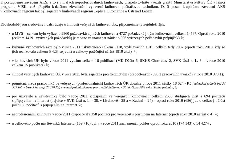 Dlouhodobě jsou sledovány i další údaje o činnosti veřejných knihoven ÚK, připomeňme ty nejdůležitější: u MVS celkem bylo vyřízeno 9860 požadavků z jiných knihoven a 4727 požadavků jiným knihovnám,