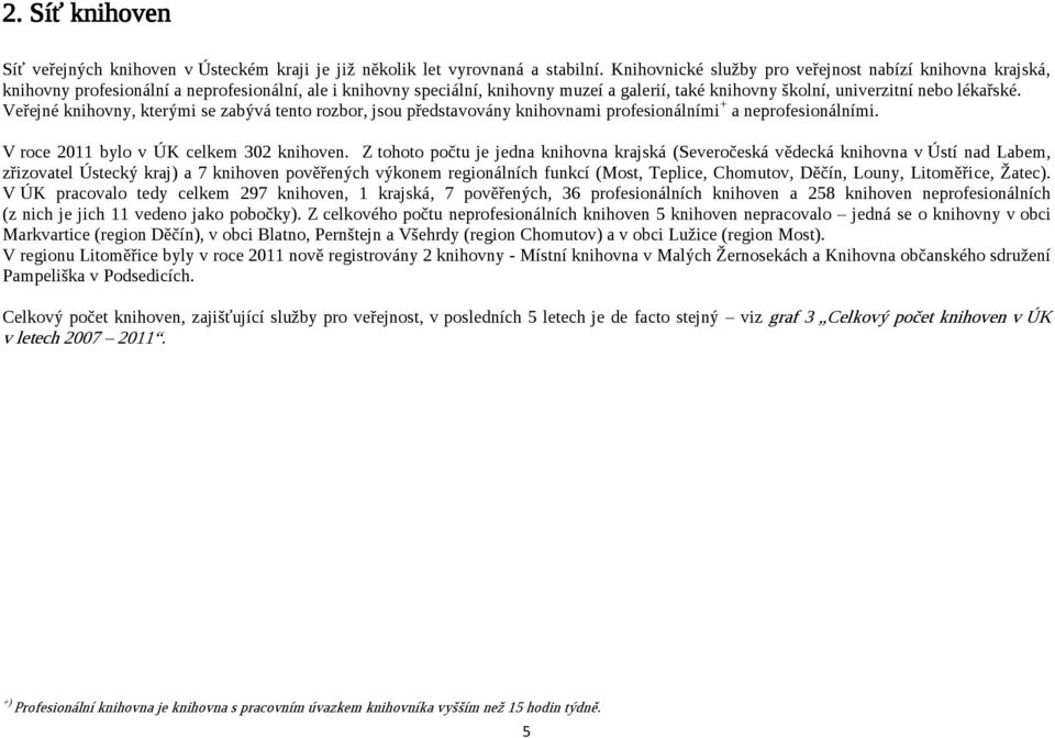 Veřejné knihovny, kterými se zabývá tento rozbor, jsou představovány knihovnami profesionálními + a neprofesionálními. V roce 2011 bylo v ÚK celkem 302 knihoven.