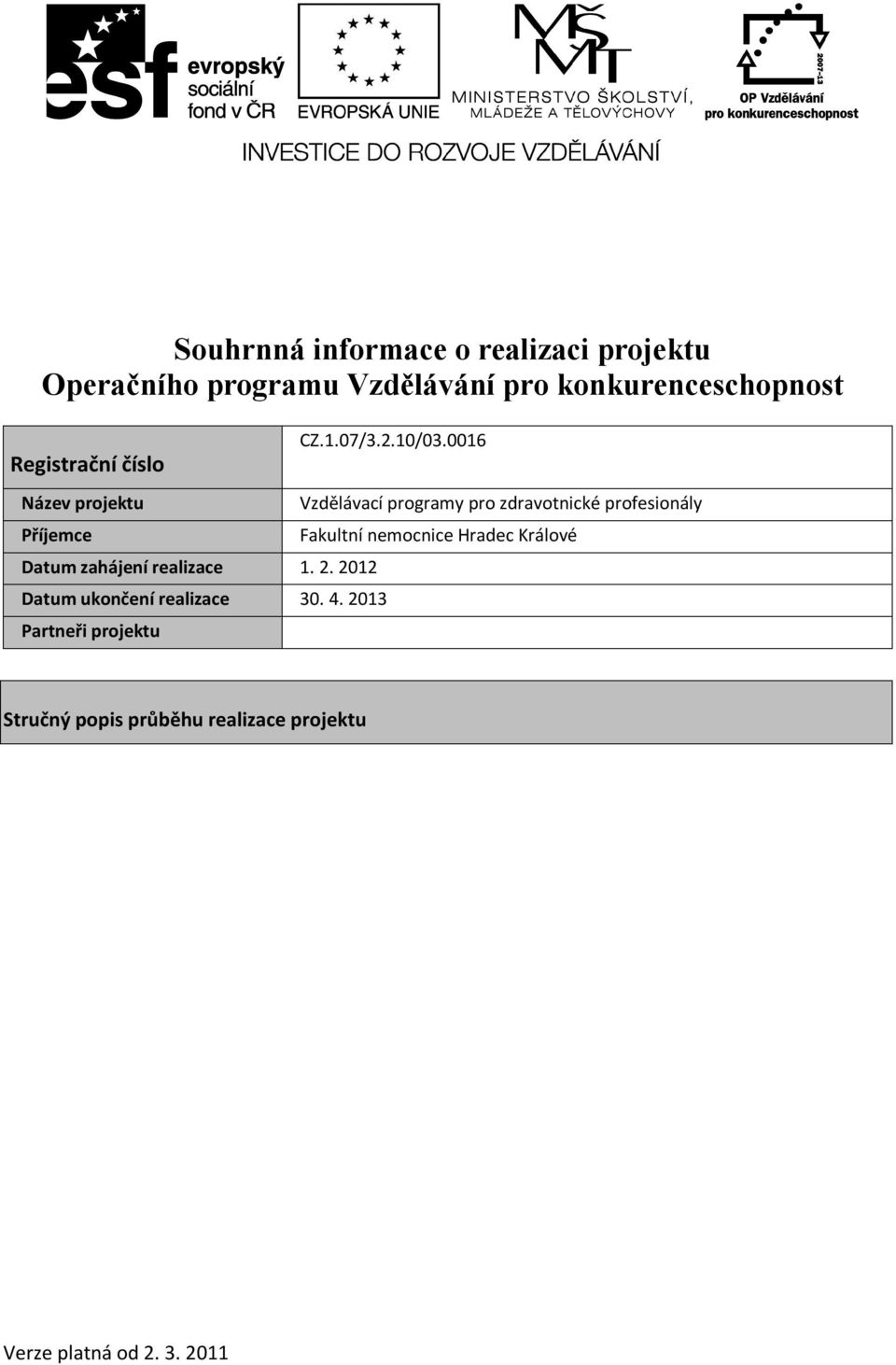 2012 Datum ukončení realizace 30. 4. 2013 Partneři projektu CZ.1.07/3.2.10/03.