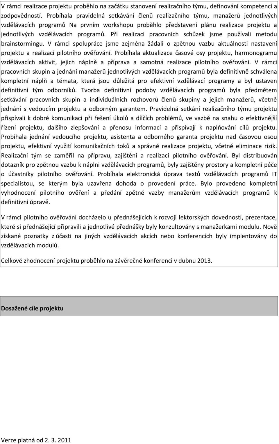 programů. Při realizaci pracovních schůzek jsme používali metodu brainstormingu. V rámci spolupráce jsme zejména žádali o zpětnou vazbu aktuálnosti nastavení projektu a realizaci pilotního ověřování.