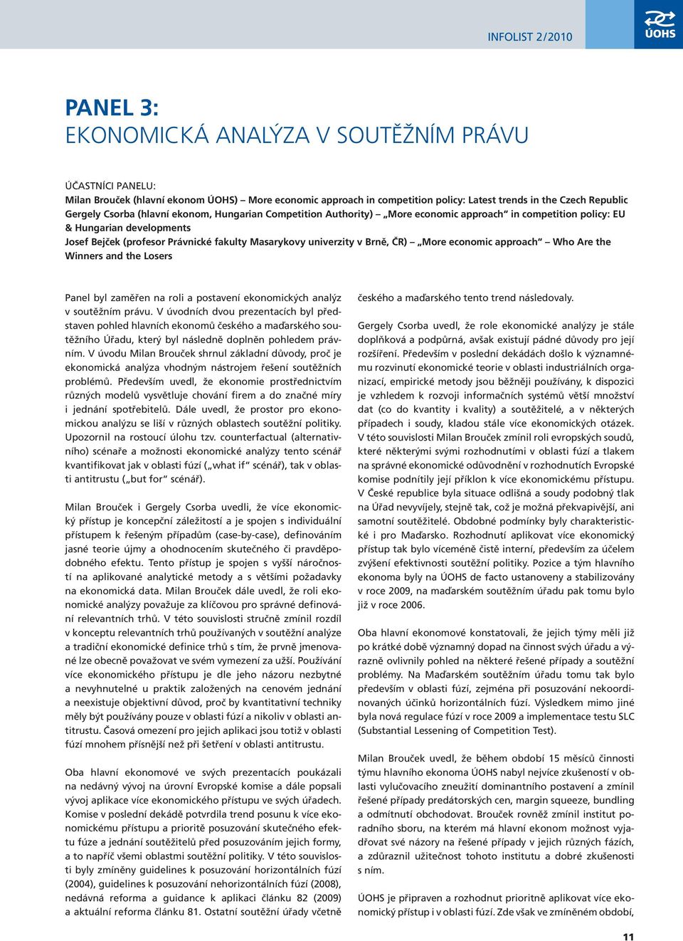 univerzity v Brně, ČR) More economic approach Who Are the Winners and the Losers Panel byl zaměřen na roli a postavení ekonomických analýz v soutěžním právu.