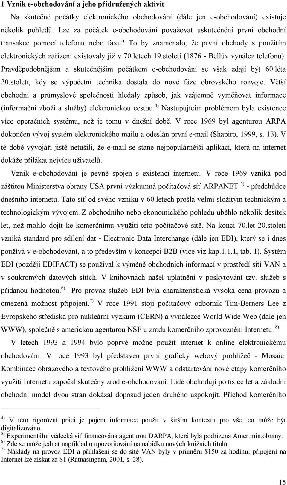 letech 19.století (1876 - Bellův vynález telefonu). Pravděpodobnějším a skutečnějším počátkem e-obchodování se však zdají být 60.léta 20.