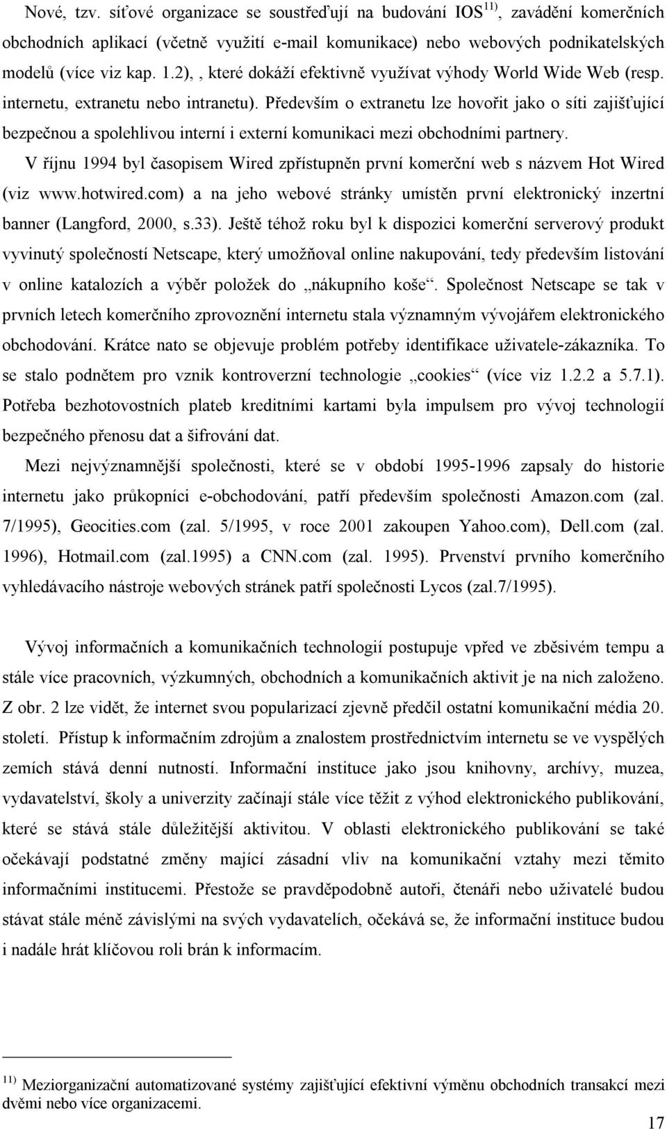 V říjnu 1994 byl časopisem Wired zpřístupněn první komerční web s názvem Hot Wired (viz www.hotwired.com) a na jeho webové stránky umístěn první elektronický inzertní banner (Langford, 2000, s.33).