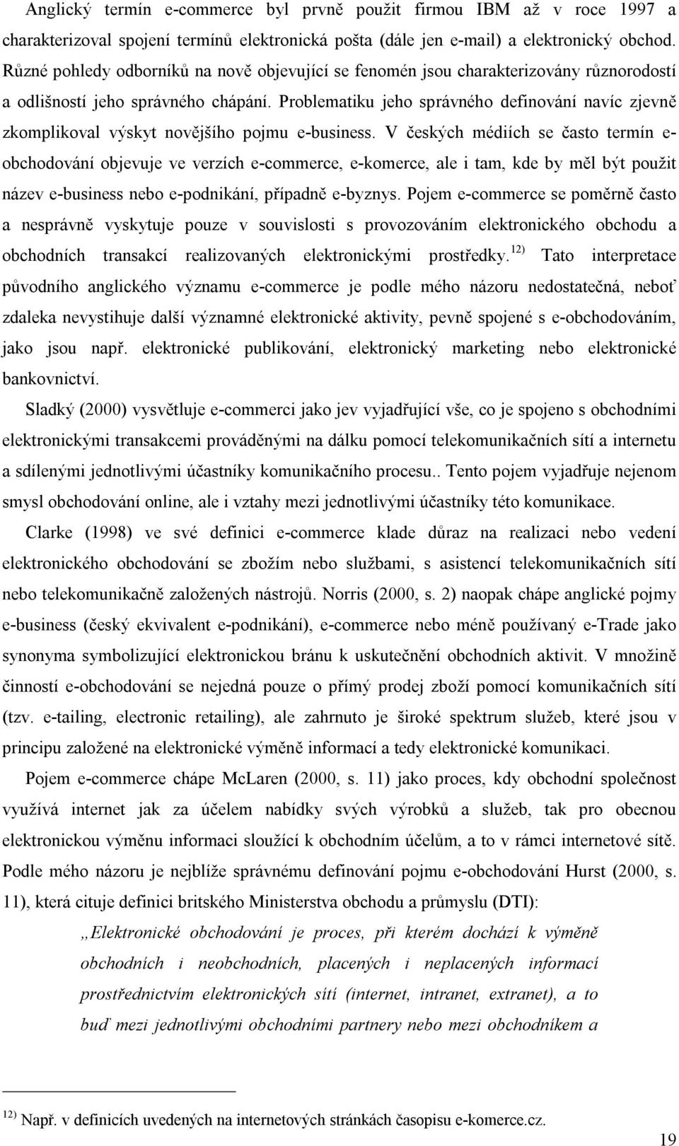 Problematiku jeho správného definování navíc zjevně zkomplikoval výskyt novějšího pojmu e-business.