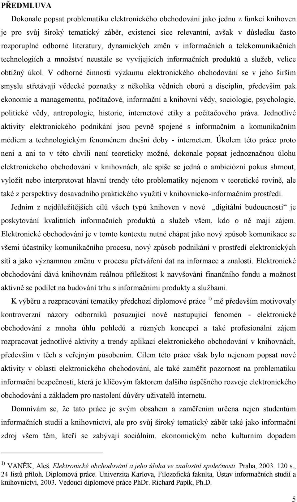 V odborné činnosti výzkumu elektronického obchodování se v jeho širším smyslu střetávají vědecké poznatky z několika vědních oborů a disciplín, především pak ekonomie a managementu, počítačové,