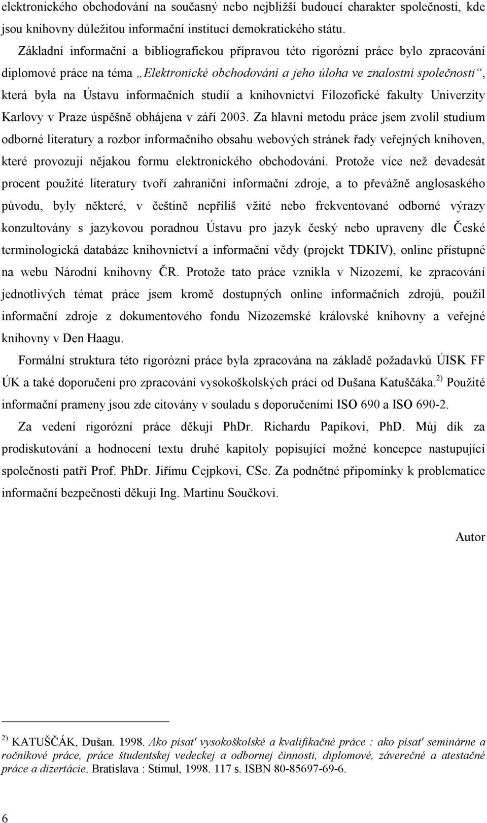 informačních studií a knihovnictví Filozofické fakulty Univerzity Karlovy v Praze úspěšně obhájena v září 2003.