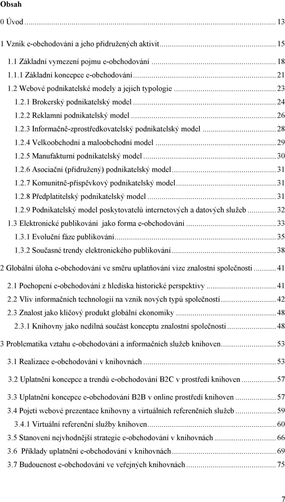 .. 28 1.2.4 Velkoobchodní a maloobchodní model... 29 1.2.5 Manufakturní podnikatelský model... 30 1.2.6 Asociační (přidružený) podnikatelský model... 31 1.2.7 Komunitně-příspěvkový podnikatelský model.