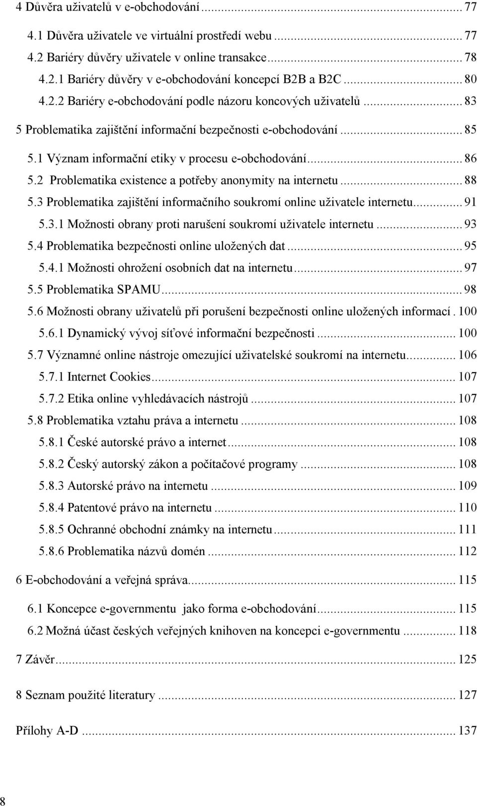 2 Problematika existence a potřeby anonymity na internetu... 88 5.3 Problematika zajištění informačního soukromí online uživatele internetu... 91 5.3.1 Možnosti obrany proti narušení soukromí uživatele internetu.