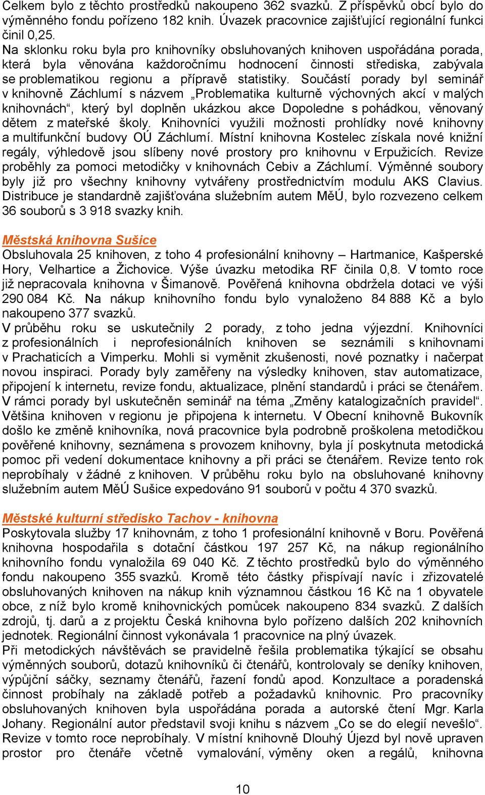 Součástí porady byl seminář v knihovně Záchlumí s názvem Problematika kulturně výchovných akcí v malých knihovnách, který byl doplněn ukázkou akce Dopoledne s pohádkou, věnovaný dětem z mateřské