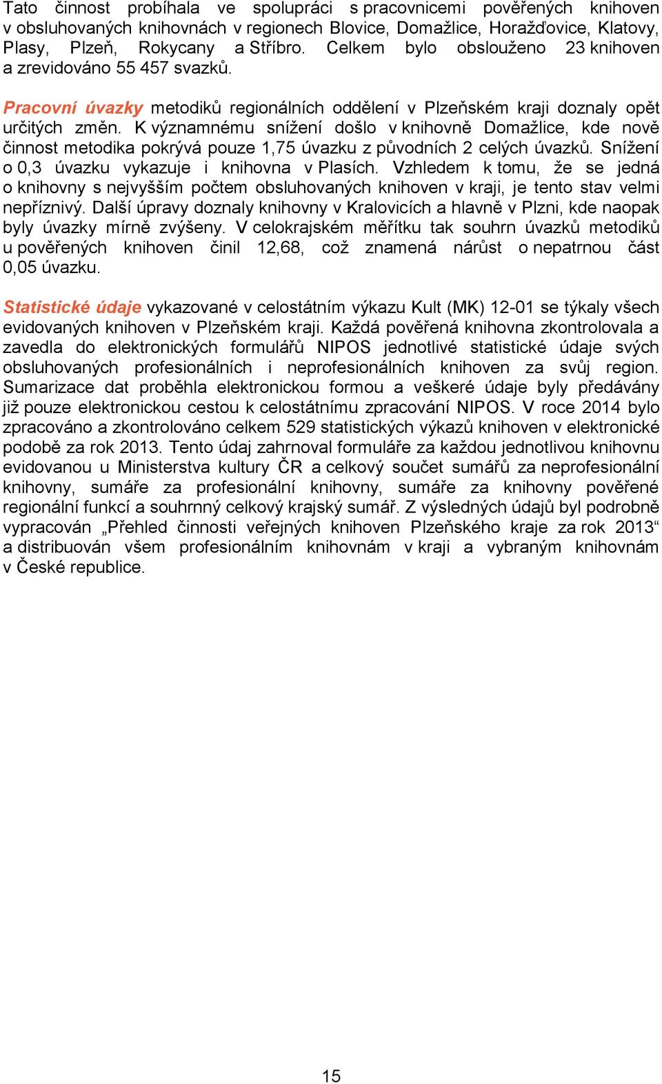 K významnému snížení došlo v knihovně Domažlice, kde nově činnost metodika pokrývá pouze 1,75 úvazku z původních 2 celých úvazků. Snížení o 0,3 úvazku vykazuje i knihovna v Plasích.