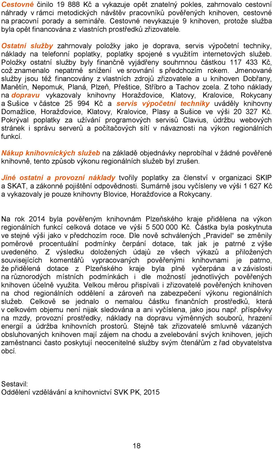 Ostatní služby zahrnovaly položky jako je doprava, servis výpočetní techniky, náklady na telefonní poplatky, poplatky spojené s využitím internetových služeb.