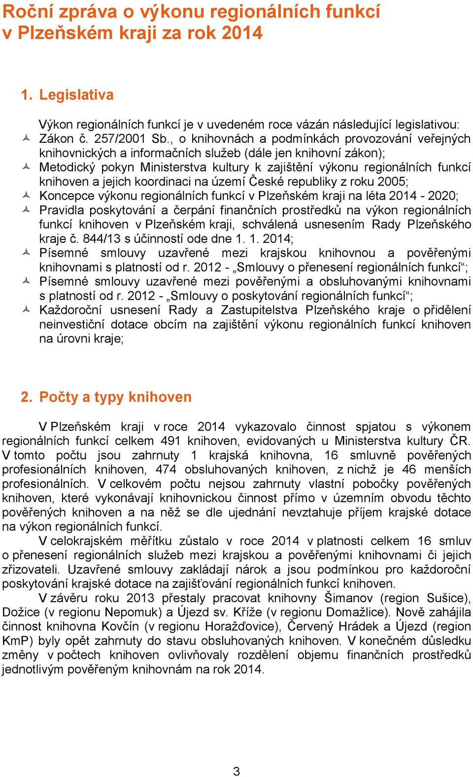 jejich koordinaci na území České republiky z roku 2005; Koncepce výkonu regionálních funkcí v Plzeňském kraji na léta 2014-2020; Pravidla poskytování a čerpání finančních prostředků na výkon