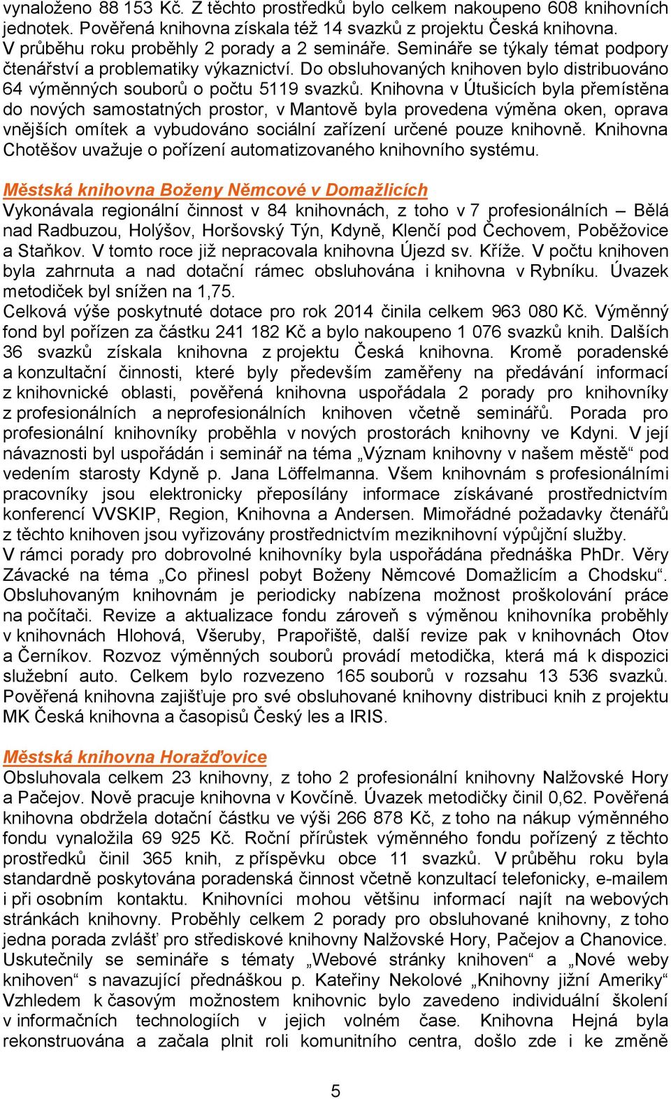 Do obsluhovaných knihoven bylo distribuováno 64 výměnných souborů o počtu 5119 svazků.