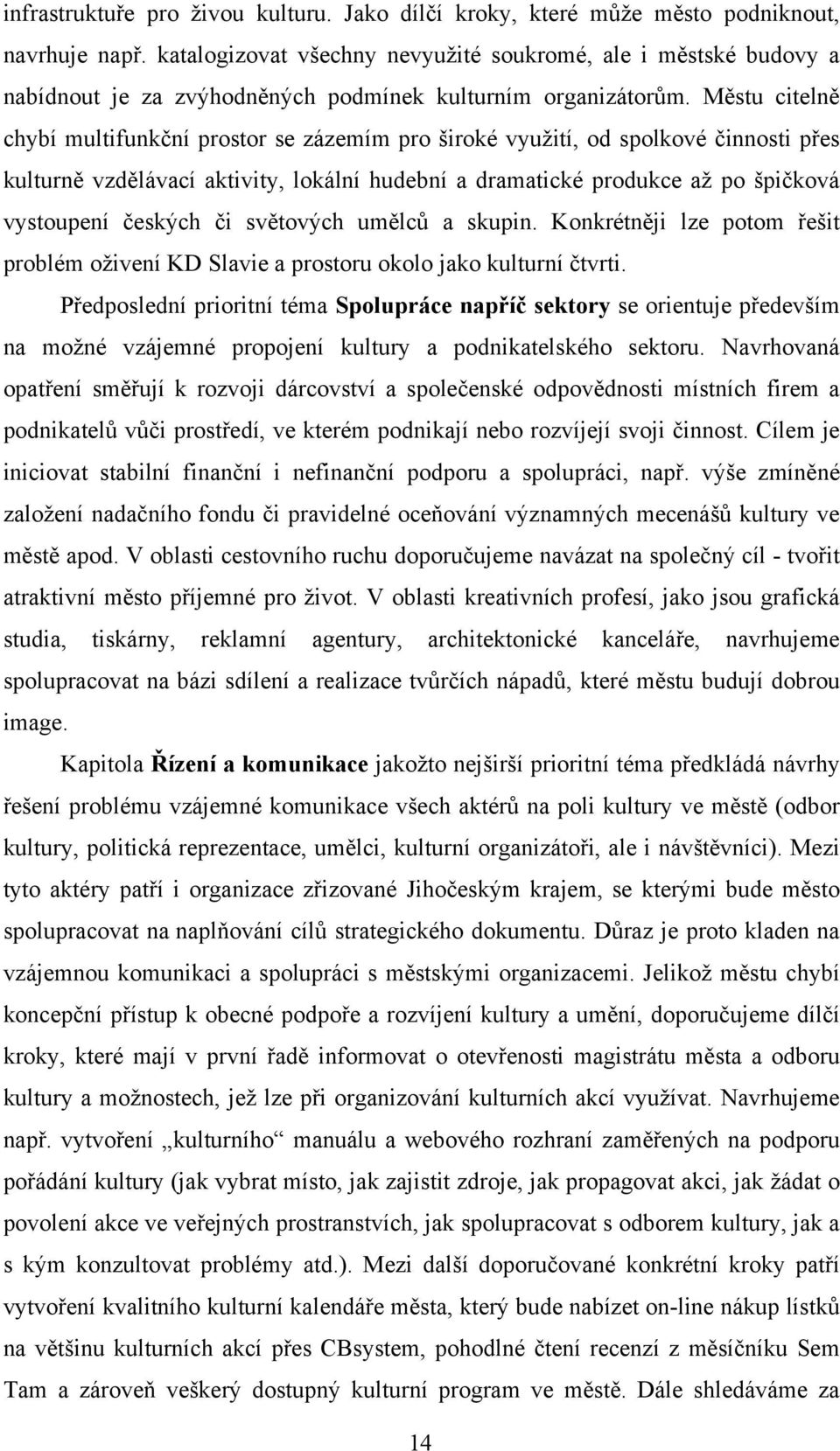 Městu citelně chybí multifunkční prostor se zázemím pro široké využití, od spolkové činnosti přes kulturně vzdělávací aktivity, lokální hudební a dramatické produkce až po špičková vystoupení českých