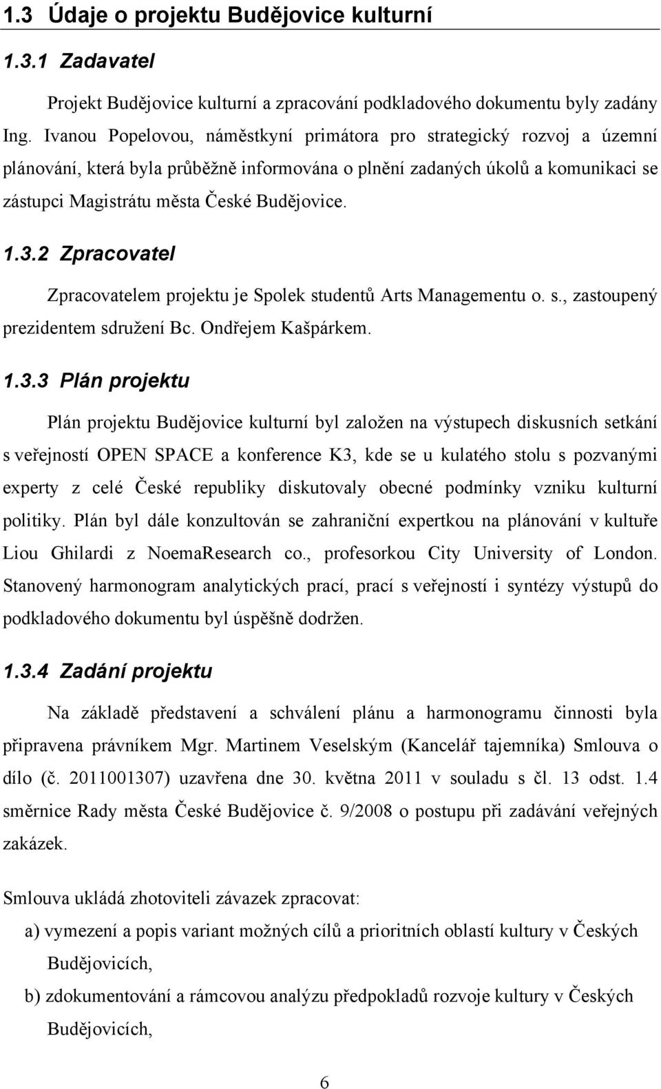 3.2 Zpracovatel Zpracovatelem projektu je Spolek studentů Arts Managementu o. s., zastoupený prezidentem sdružení Bc. Ondřejem Kašpárkem. 1.3.3 Plán projektu Plán projektu Budějovice kulturní byl