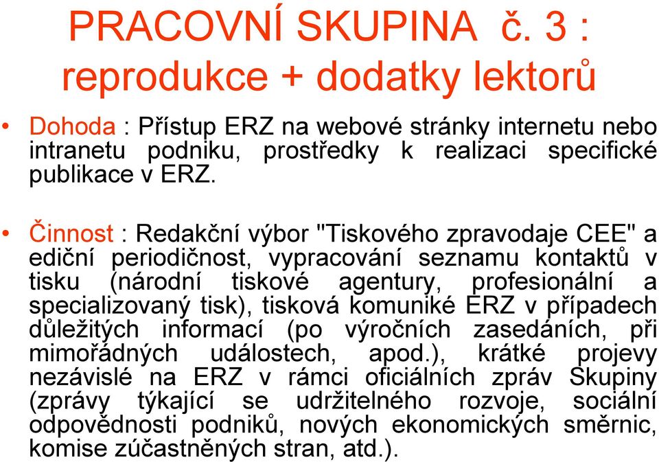 Činnost : Redakční výbor "Tiskového zpravodaje CEE" a ediční periodičnost, vypracování seznamu kontaktů v tisku (národní tiskové agentury, profesionální a