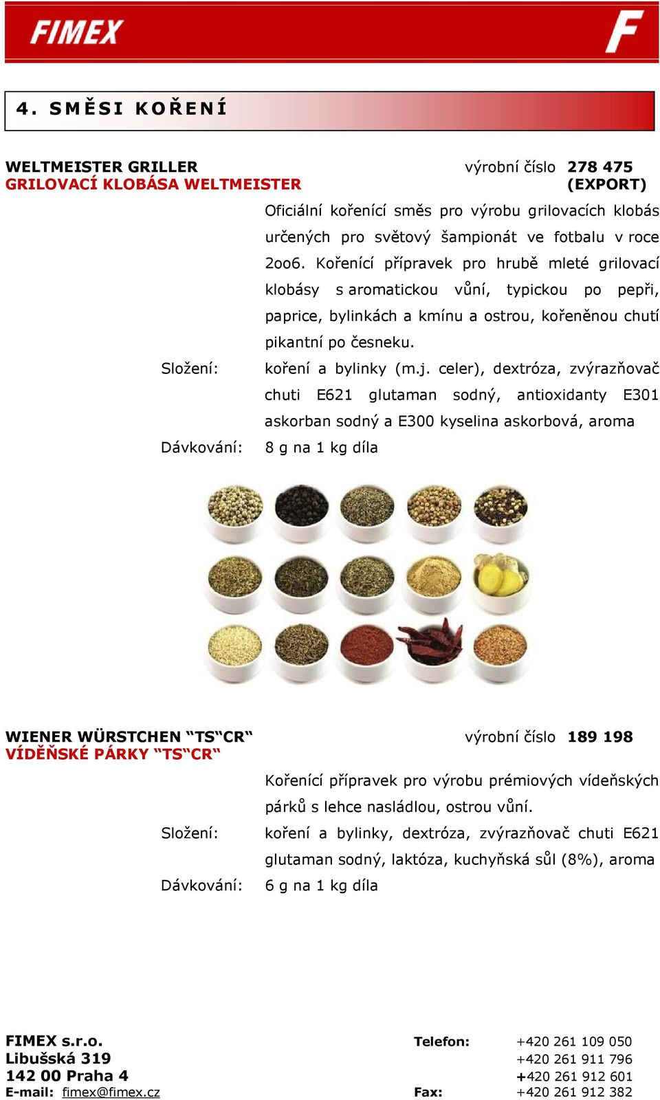 celer), dextróza, zvýrazňovač chuti E621 glutaman sodný, antioxidanty E301 askorban sodný a E300 kyselina askorbová, aroma 8 g na 1 kg díla WIENER WÜRSTCHEN TS CR výrobní číslo 189 198 VÍDĚŇSKÉ PÁRKY