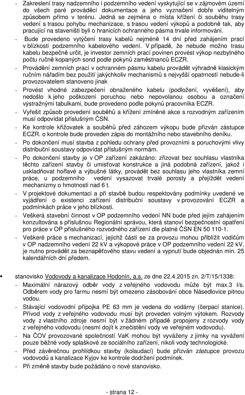 informováni. - Bude provedeno vytýčení trasy kabelů nejméně 14 dní před zahájením prací v blízkosti podzemního kabelového vedení.