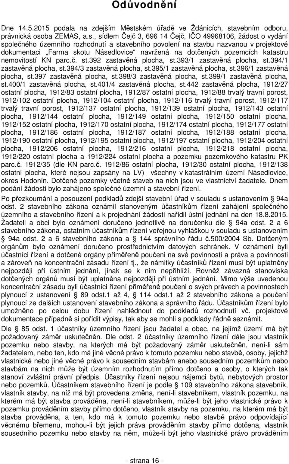 nazvanou v projektové dokumentaci Farma skotu Násedlovice navržená na dotčených pozemcích katastru nemovitostí KN parc.č. st.392 zastavěná plocha, st.393/1 zastavěná plocha, st.