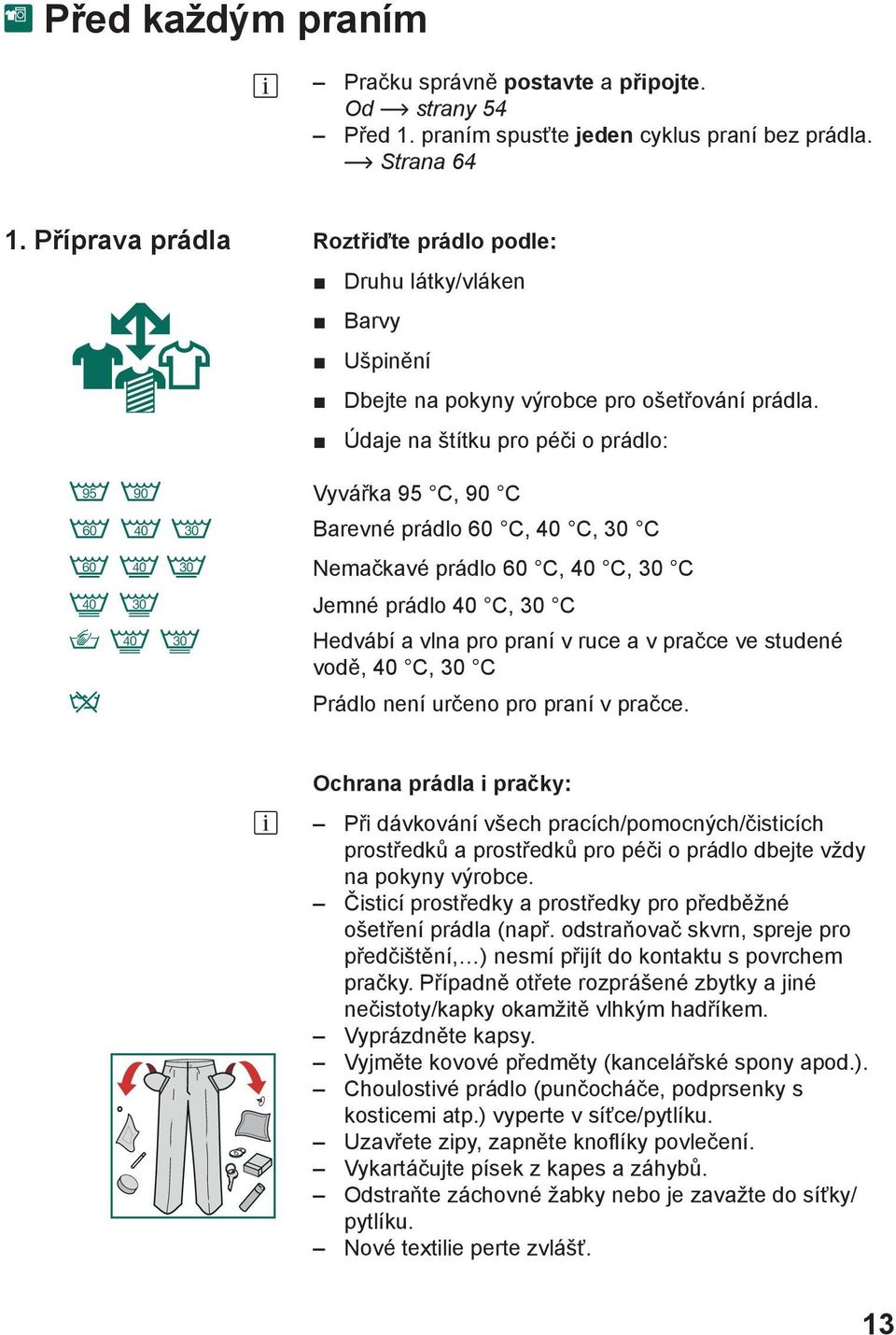 Údaje na štítku pro péči o prádlo: Vyvářka 95 C, 90 C Barevné prádlo 60 C, 40 C, 30 C Nemačkavé prádlo 60 C, 40 C, 30 C Jemné prádlo 40 C, 30 C Hedvábí a vlna pro praní v ruce a v pračce ve studené