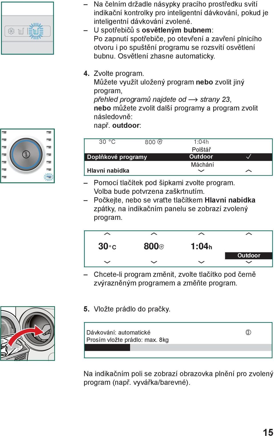 Můžete využít uložený program nebo zvolit jiný program, přehled programů najdete od strany 23, nebo můžete zvolit další programy a program zvolit následovně: např.