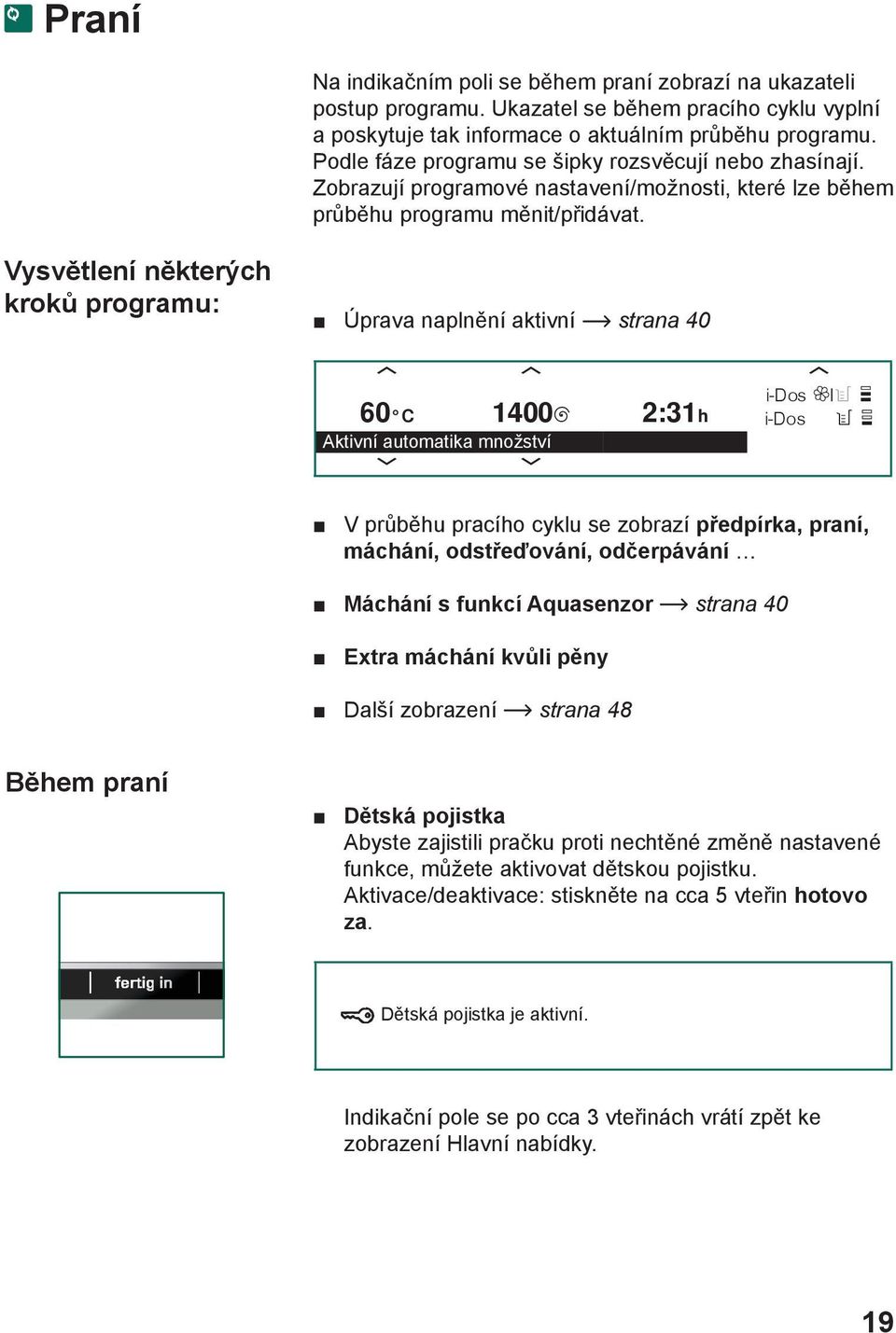 Vysvětlení některých kroků programu: Úprava naplnění aktivní strana 40 Aktivní automatika množství V průběhu pracího cyklu se zobrazí předpírka, praní, máchání, odstřeďování, odčerpávání Máchání s