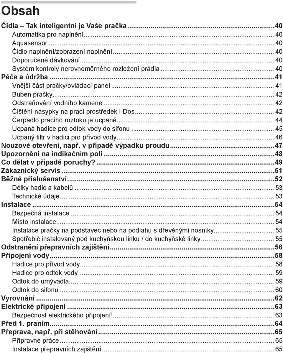 .. 42 Čištění násypky na prací prostředek i-dos... 42 Čerpadlo pracího roztoku je ucpané... 44 Ucpaná hadice pro odtok vody do sifonu... 45 Ucpaný filtr v hadici pro přívod vody.