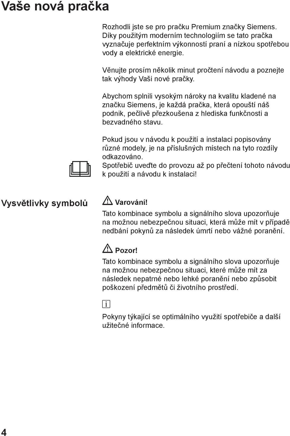 Věnujte prosím několik minut pročtení návodu a poznejte tak výhody Vaši nové pračky.